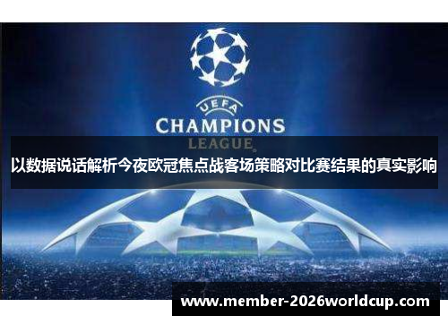 以数据说话解析今夜欧冠焦点战客场策略对比赛结果的真实影响