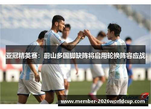 亚冠精英赛：蔚山多国脚缺阵将启用轮换阵容应战