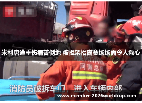 米利唐遭重伤痛苦倒地 被担架抬离赛场场面令人揪心