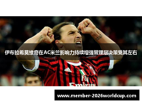 伊布拉希莫维奇在AC米兰影响力持续增强管理层决策受其左右