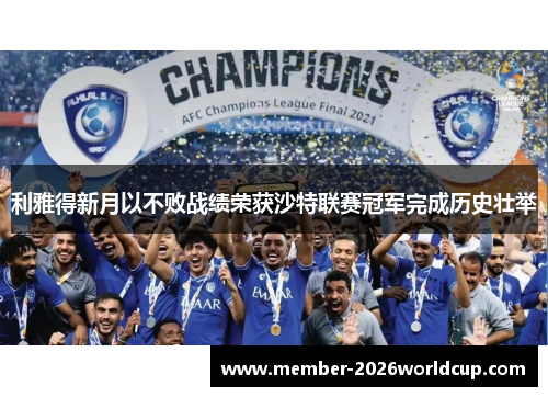 利雅得新月以不败战绩荣获沙特联赛冠军完成历史壮举 利雅得新月以不败战绩荣获沙特联赛冠军完成历史壮举