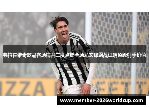 弗拉霍维奇欧冠客场梅开二度点燃全场尤文锋霸战证明顶级射手价值