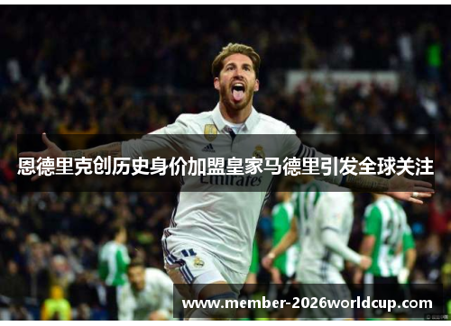 恩德里克创历史身价加盟皇家马德里引发全球关注