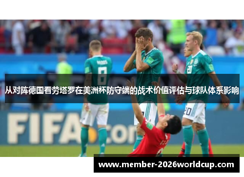 从对阵德国看劳塔罗在美洲杯防守端的战术价值评估与球队体系影响