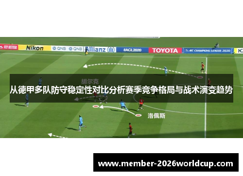 从德甲多队防守稳定性对比分析赛季竞争格局与战术演变趋势 从德甲多队防守稳定性对比分析赛季竞争格局与战术演变趋势