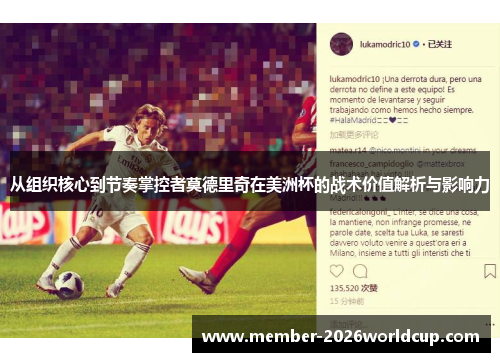 从组织核心到节奏掌控者莫德里奇在美洲杯的战术价值解析与影响力 从组织核心到节奏掌控者莫德里奇在美洲杯的战术价值解析与影响力