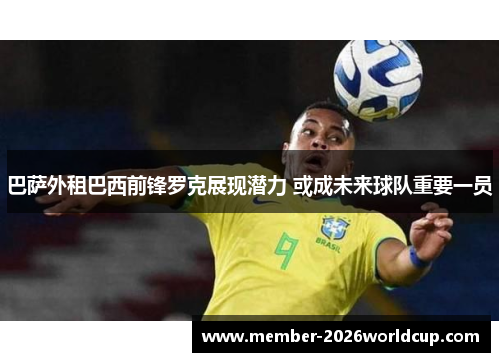 巴萨外租巴西前锋罗克展现潜力 或成未来球队重要一员